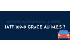 Comment répondre aux exigences de la norme IATF 16949 grâce au logiciel M.E.S ?
